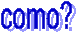 como?